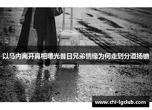 以马内离开真相曝光昔日兄弟情缘为何走到分道扬镳