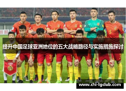 提升中国足球亚洲地位的五大战略路径与实施措施探讨 提升中国足球亚洲地位的五大战略路径与实施措施探讨