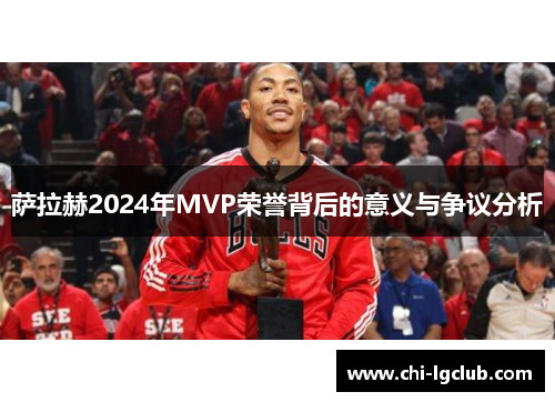 萨拉赫2024年MVP荣誉背后的意义与争议分析 萨拉赫2024年MVP荣誉背后的意义与争议分析