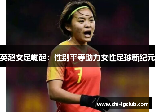 英超女足崛起：性别平等助力女性足球新纪元