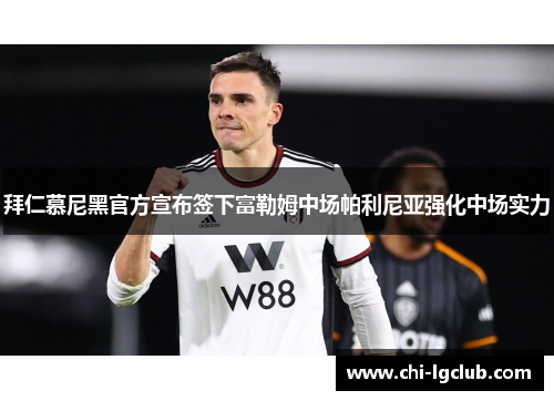 拜仁慕尼黑官方宣布签下富勒姆中场帕利尼亚强化中场实力