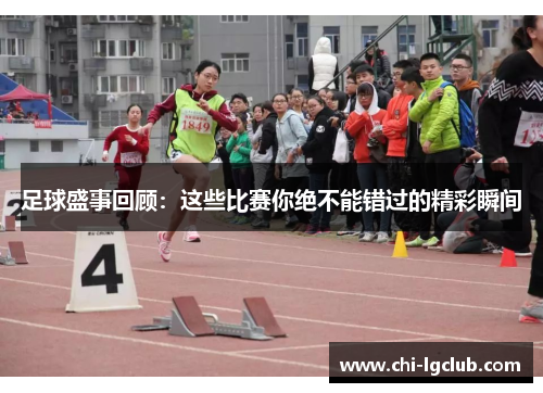 足球盛事回顾:这些比赛你绝不能错过的精彩瞬间 足球盛事回顾:这些比赛你绝不能错过的精彩瞬间